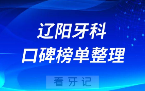 辽阳牙科排名前十口腔医院名单盘点2023版