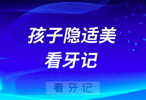 给孩子做隐适美矫正牙套看牙记2023年看看要花多少钱