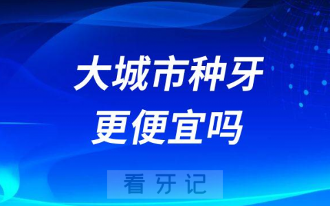 为什么大城市种牙更便宜小城市反而贵