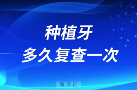 种植牙种好后多久复查一次