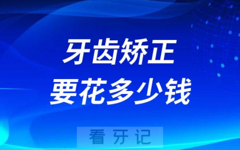 牙齿矫正要花多少钱2023年最新版价格表