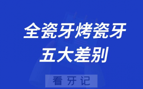 全瓷牙和烤瓷牙五大差别