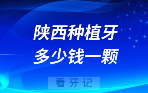 陕西种植牙多少钱一颗2023年最新集采降价后价格