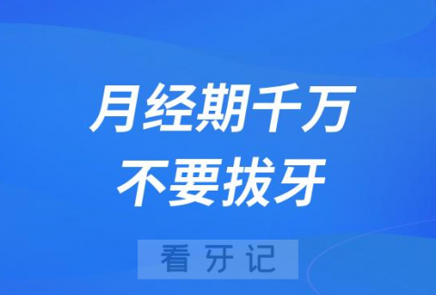 太可怕了月经期千万不要拔牙可能发生大出血