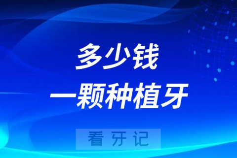 一颗种植牙多少钱种牙多少钱一颗附影响因素