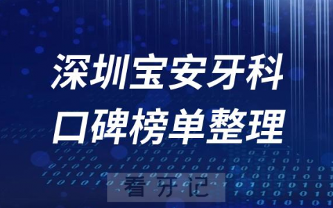 深圳宝安区口腔医院十大排名榜单前十整理2023版