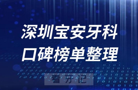 深圳宝安区口腔医院十大排名榜单前十整理2023版