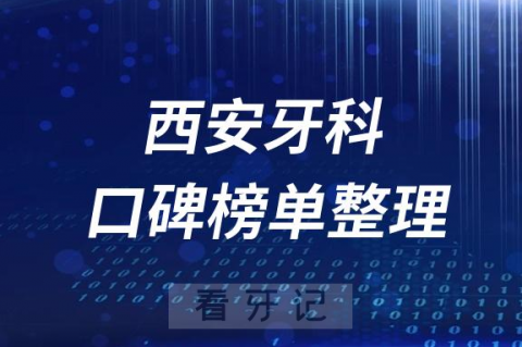 西安正规口腔医院排名前十名单第1批整理2023版