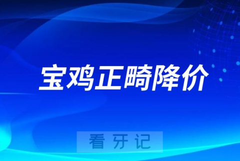 宝鸡市口腔医院整牙多少钱附2023牙齿矫治集采价格