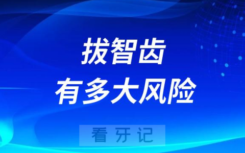 太可怕了拔智齿有风险吗会不会导致死亡