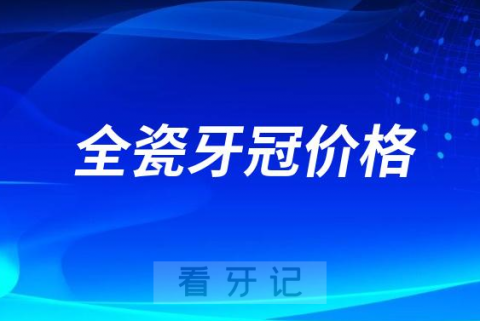 023年全瓷牙价格多少钱一颗附集采竞价挂网价格"