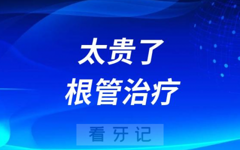 太贵了根管治疗一颗全部费用要5000是真的假的