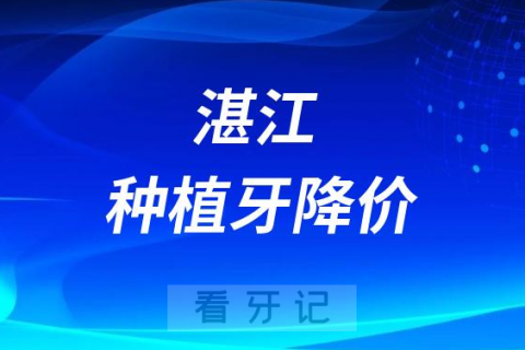 湛江种植牙降价了附2023年湛江种植牙价格表