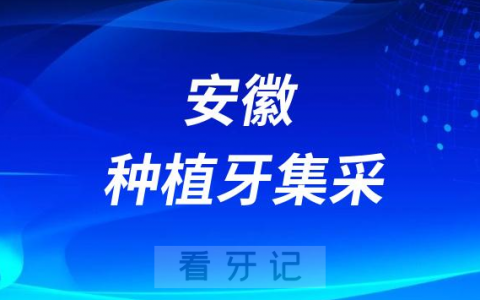 安徽种植牙集采最新进展2023年种植牙集采价格落地冲刺