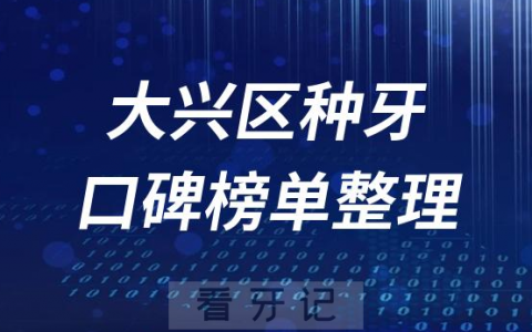 北京大兴区种植牙医院排名前十名单盘点2023版