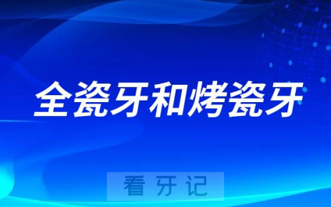 总算搞明白了全瓷牙和烤瓷牙差别区别在哪里