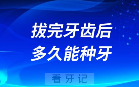 拔完牙齿后多久能种牙附各类牙齿种牙时间表