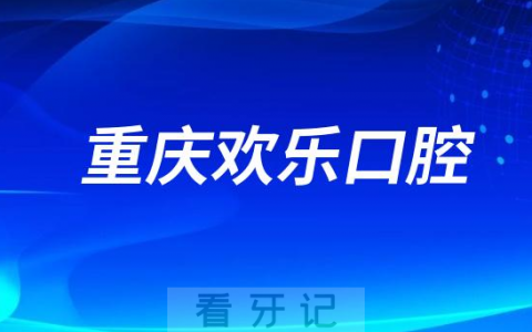 重庆欢乐口腔做种植牙怎么样是否正规靠谱