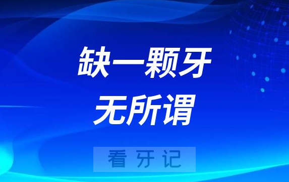 缺一颗牙无所谓缺很多牙才有危害是真的假的