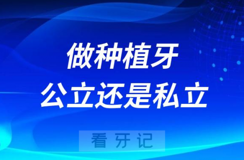 做种植牙是去公立医院好还是民营口腔医院好