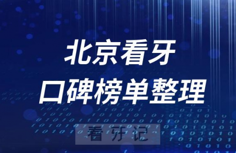 北京口碑排名靠前十大口腔医院排名前十名单2023版公开