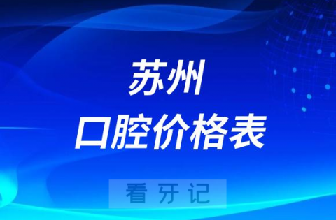 苏州口腔价格表2023含种植牙全瓷冠牙齿矫正等费用