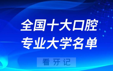 全国十大口腔医院口腔医学专业排名前十大学名单