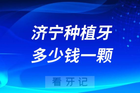 济宁种植牙多少钱一颗2023年集采后价格