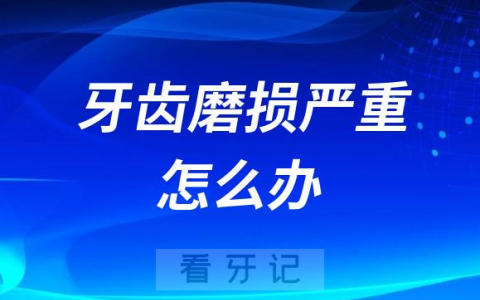 牙齿磨损严重怎么办能不能不做正畸