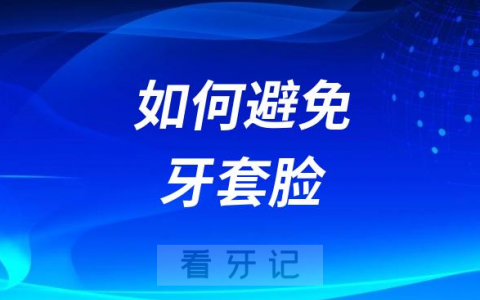 牙套脸太可怕了如何避免牙套脸