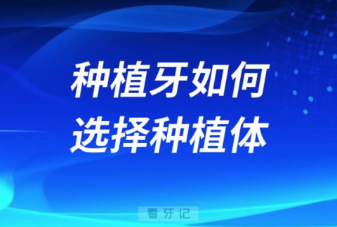 种植牙该如何选择种植体品牌？种牙成功率和哪些因素有关