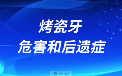 太可怕了想做烤瓷牙？这些“危害”和“后遗症”要先了解清楚