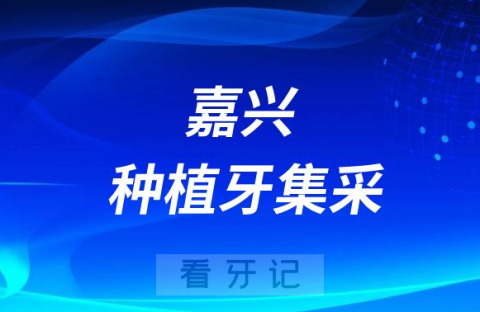 浙江嘉兴种植牙集采价格落地最新消息进展2023