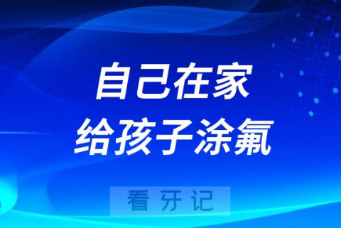 可以自己在家给孩子涂氟吗