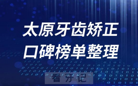 太原牙齿矫正排名前十医院名单整理2023版