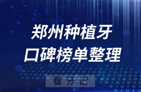 郑州种植牙医院前十排行榜郑州十大口腔医院排名整理2023