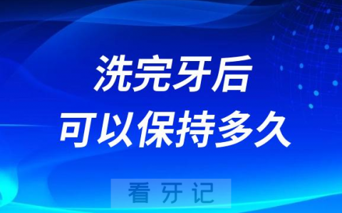 洗完牙后可以保持多久一年固定洗两次吗
