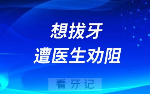 想拔牙遭医生劝阻不让拔牙为什么