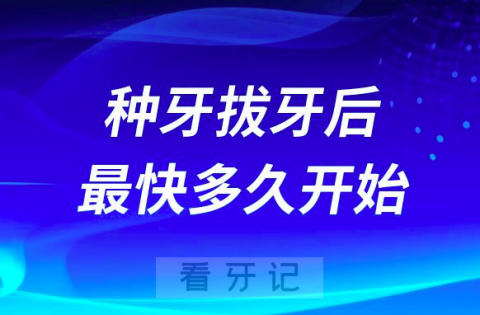 种植牙在拔牙后最快多久开始最晚多久结束