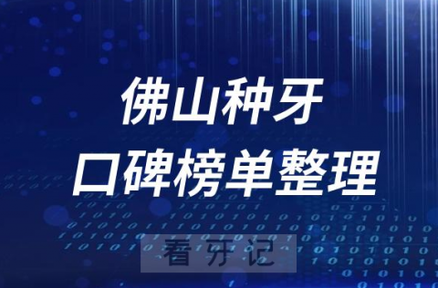 佛山种植牙医院前十排行榜佛山十大口腔医院排名整理2023