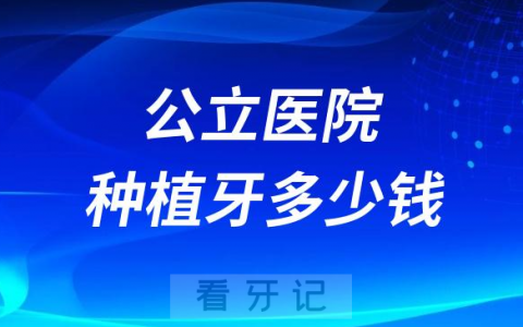 种植牙集采后公立医院做种植牙多少钱一颗附公立医院真实价格