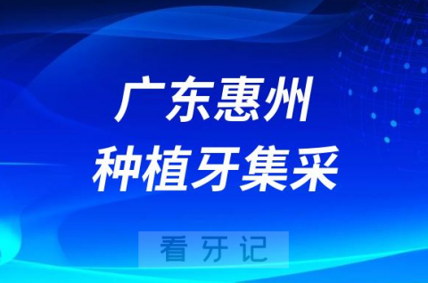 广东惠州种植牙集采价格落地最新消息进展2023