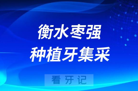 衡水枣强种植牙集采价格落地最新消息进展2023