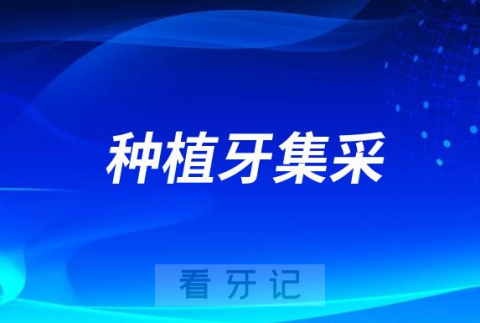 北京河北浙江四川等地全面实施种植牙价格集采政策