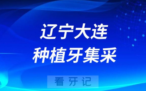 辽宁大连种植牙集采价格落地最新消息进展2023