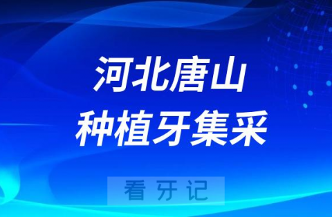 河北唐山种植牙集采价格落地最新消息进展2023