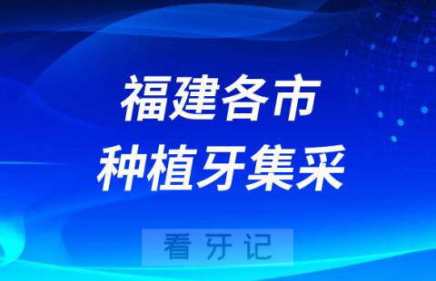 福建各城市种植牙集采价格政策落地最新消息进展2023