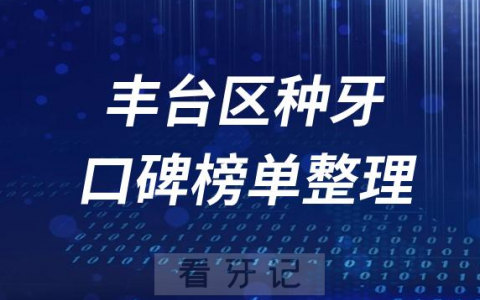 北京丰台区种植牙医院前十排行榜单丰台区十大口腔排名整理
