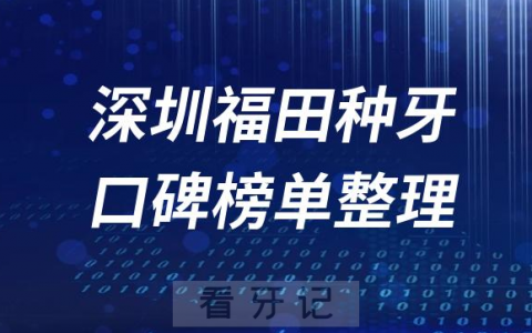 深圳福田种植牙医院前十排行榜单深圳福田十大口腔排名整理