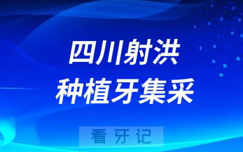 四川射洪种植牙集采价格政策时间进展最新消息2023